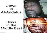 Jews in Al-Andalus Jews in the Middle East i sleep imgflip.com real s---