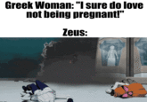 Greek Woman: "I sure do love not being pregnant!" Zeus: