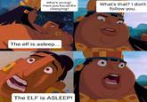 What's wrong? Have you found the changling? What's that? I don't follow you. The elf is asleep... The ELF is ASLEEP!