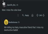 _Specific_Boi_ 6h Man i miss the coke bear ← Reply 248 Bentholomeo 5h Me telling my hairy, masculine friend that I miss my destructive habbit