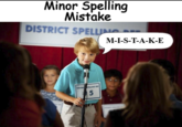 Minor Spelling Mistake DISTRICT SPELLING M-I-S-T-A-K-E DISTRI PELLING BEE 5