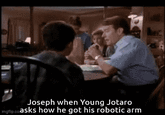 Joseph when Young Jotaro imgflip.co.asks how he got his robotic arm