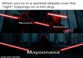 When you're in a spirited debate over the "right" toppings on a hot dog: Mustard Ketchup made with mematic Mayonnaise