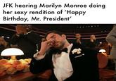 JFK hearing Marilyn Monroe doing her sexy rendition of 'Happy Birthday, Mr. President'