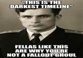 "THIS IS THE DARKEST TIMELINE" FELLAS LIKE THIS ARE WHY YOU'RE NOT A FALLOUT GHOUL
