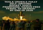 TESLA UNVEILS FULLY SELF-DRIVING ROCKET SHIPS, PROMISING 'HANDS-FREE TRAVEL TO URANUS' BY END OF 2026