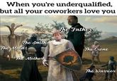 When you're underqualified, but all your coworkers love you The Smith The Maid The Mother The Father The Crone CENSORED The Warrior