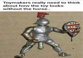 Toymakers really need to think about how the toy looks without the horse..