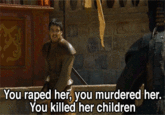 You r---- her, you murdered her. You killed her children
