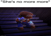 "She's no more more" imgflip.com