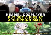 X|FB: ONIICHAN Satokibi HIMMEL COSPLAYER PUT OUT A FIRE AT A SHOPPING MALL It's what Himmel the hero would've done