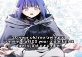20 year old me trying to convince a 100 year old elf that age is just a number