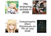 Me enjoying (另術迴戦 anime in 2026 Catastrophic Alien Disclosure on 7th of July 2026