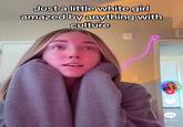 A reaction image based on a TikTok video by CategoryLori. It reads, "Just a little white girl amazed by anything with culture." 