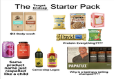 poppi The Target Starter Pack Squatch MEN'S NATURAL BODY WASH COCONUT CASTAWAY REAL SOAD ALL DAY Squatch Endcap MEN'S NATURAL BODY WASH WOOD BARREL BOURBON REAL SOAP ALL DAY khloud PROTEIN + POPCORN WHITE CHEDDAR LARGE SIZE Cinnamon Gluten Free Cheerios Protein LEGENDARY 20 PROTEIN CARBS NETFL NETFL $13 Body wash da Doc Pop Predic Boda's Book but Better SAUZ Hot Honey Marinara Sweet&Spicy Tomato Sa NET WT 25 020LB 902) 70 11.2 oz PROTHIN PASTRY David Chocolate Chip Cookie Dough Flavored Bar 28g Protein | 150 Calories | Og Sugar QUEST TORTILLA STYLE PROTEIN CHIPS CHILI LIME Protein Everything???? An expertly crafted plant derived formula that nourishes and strengthens your hair. My hair would've loved this 2-in-1. PAPATUI PAPATUI PAPA Same product name just respelled like a child "Frizzle" High Heat Cooking Yellow bird BLUE AGAVE SRIRACHA GRAZA Canva-slop Logos PAPATUI LSH COCONUT SANDALWOOD ST 2-IN-1 Why is a bald guy selling shampoo????