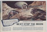 NEW YORK WORLD-TELEGRAM, TUESDAY, JULY 30, 1946. Fr Get Your Reservations M On Rocket to the Moon res explorations shete the WANKINOTON, 2y 30-Armorth to test materials a ty the P e Air Forces mite aperte si to 1 month ine Interplanetary travel, they said rafas probable with 30 yea Mal P. C. Calhoun, head of the the AAP de mile ranch, said he he expected to travel to the moon Emphasis on Defense, Explorers leaving the rocket will be encased in airtight, temperature- and pres- sure-controlled moon suits with facilities for light, power and communications. Power is generated by thermocouple effect as the sun shines on the large disks NEXT STOP THE MOON BY G. EDWARD PENDRAY ILLUSTRATED BY A. LEYDENTROST The day's not far distant when rockets may ply the run from earth to moon, and colonists, encased in weird moon suits, may establish our new frontier in space Collier's for September 7, 1946 T HE conquest of space is now only a matter of time and engineering, and some of us will probably live to read the story of the exploration and colonization of the moon by visitors from the earth. The first trip is not going to be a Sunday-afternoon picnic. It will be physically arduous and it will cost a tremendous sum of money, perhaps so much that only a sizable national treas- ury can afford to sponsor it. But this voyage will be more signifi- cant and more important than any other since the beginning of time. It will be watched breathlessly by the peoples of every nation, for after the conquest of space our world will never be the same again. At present the moon seems very far away. Its average distance is about 240, 000 miles, equivalent to ten trips around the earth at the enator. The closest the earth and moon can approach in their normal motions is 216,420 miles. At the speed of a space rocket it will take about 100 hours to fly that distance-about four days time, or the interval now re- quired to cross the Atlantic by fast ocean liner. To the unaided eye the full moon is merely a bright disk, mottled with darker patches the face of the Man in the Moon. These are the surface indications 11