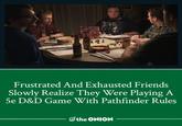 141 Frustrated And Exhausted Friends Slowly Realize They Were Playing A 5e D&D Game With Pathfinder Rules the ONION
