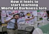 How it feels to start learning World of Darkness lore 121 F imgflip.com