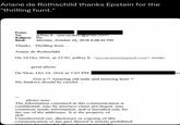 Ariane de Rothschild thanks Epstein for the "thrilling hunt." From: To: jeffrey E. <jeevacation@gmail.com> Subject: Re: Sent: Monday, October 24, 2016 9:08:50 PM Thanks. Thrilling hunt ... Ariane de Rothschild On 24 Oct 2016, at 23:05, jeffrey E. <jeevacation@gmail.com> wrote: great photo On Mon, Oct 24, 2016 at 5:03 PM, Got it!! Amazing old male and amazing hunt !! My bankers should be careful... please note The information contained in this communication is confidential, may be attorney-client privileged, may constitute inside information, and is intended only for the use of the addressee. It is the property of JEE Unauthorized use, disclosure or copying of this communication or any part thereof is strictly prohibited nd may be unlawful W