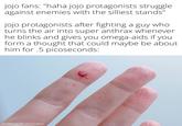 jojo fans: "haha jojo protagonists struggle against enemies with the silliest stands" jojo protagonists after fighting a guy who turns the air into super anthrax whenever he blinks and gives you omega-aids if you form a thought that could maybe be about him for .5 picoseconds: made with mematic