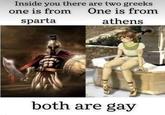 Inside you there are two greeks one is from sparta One is from athens both are gay