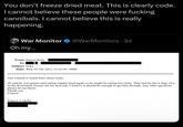 You don't freeze dried meat. This is clearly code. I cannot believe these people were f------ cannibals. I cannot believe this is really happening. War Monitor @WarMonitors .3d Oh my... From: francis derby To: Subject: Jerky Date: Wed, 03 Oct 2012 15:16:56 +0000 Just wanted to touch base about Jerky. JE said he was gonna start eating regular food again so he might be eating less jerky. That said he has 6 bags of it in the downstairs freezer for his next trip. I believe it should be enough to get him through. Any other questions please let me know. Thank you Francis Francis J. Derby