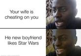 Your wife is cheating on you He new boyfriend likes Star Wars made with nematic