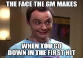 THE FACE THE GM MAKES imgflip.com WHEN YOU GO DOWN IN THE FIRST HIT