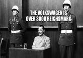 imgflip.com THE VOLKSWAGEN IS OVER 3000 REICHSMARK