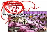 Valentine's Feb 14 jojos addixted No way!!! they actually named a day after him