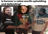 Is honour a value worth upholding and defending? Yes. (mostly for moral reasons) No. Yes. (for both moral and pragmatic reasons)