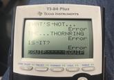 TI-84 Plus TEXAS INSTRUMENTS THAT'S NOT... Error THE...THORNRING Error IS-IT? Error EQUIP -EQUIP STAT PLOT FI TBLSET F2 FORMAT F3 CALC F4 TABLE FS Y= WINDOW ZOOM TRACE GRAPH