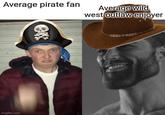 Average pirate fan imgflip.com Average wild west outlaw enjoyer
