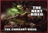 imgflip.com THE NEXT BBEG THE CURRENT BBEG