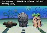 Spongebobs bizzare adventure:The last crabby patty