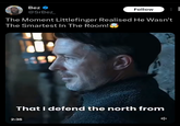 Bez @SrBez Follow The Moment Littlefinger Realised He Wasn't The Smartest In The Room!* That I defend the north from 2:36