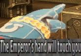 The Emperor's and will ouch you