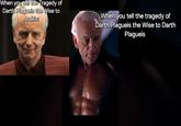 When you tell the Tragedy of Darth Plagueis the Wise to Anakin: When you tell the tragedy of Darth Plagueis the Wise to Darth Plagueis