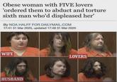 Obese woman with FIVE lovers 'ordered them to abduct and torture sixth man who'd displeased her' By NOA HALFF FOR DAILYMAIL.COM 17:41 31 Mar 2025, updated 17:48 31 Mar 2025 WIFE LOVERS HUSBAND
