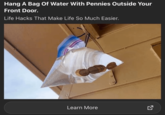 Hang A Bag Of Water With Pennies Outside Your Front Door. Life Hacks That Make Life So Much Easier. Learn More
