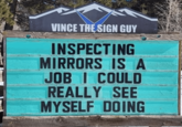 VINCE THE SIGN GUY INSPECTING MIRRORS IS A JOB I COULD REALLY SEE MYSELF DOING