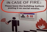 IN CASE OF FIRE: Please leave the building before posting it on social media. !!!!