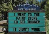 VINCE THE SIGN GUY I WENT TO THE PAINT STORE TO GET THINNER 2023 SignPuns LLC IT DIDN'T WORK