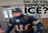 A * OH, SO YOU SUPPORT ICE?