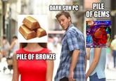 DARK SUN PC PILE OF GEMS PILE OF BRONZE imgflip.com