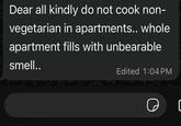 Dear all kindly do not cook non- vegetarian in apartments.. whole apartment fills with unbearable smell.. Edited 1:04 PM D