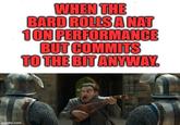 jmgflip.com WHEN THE BARD ROLLS A NAT 1 ON PERFORMANCE BUT COMMITS TO THE BIT ANYWAY.