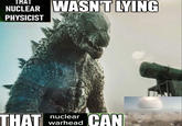 THAT NUCLEAR WASN'T LYING PHYSICIST BITCHZILLA nuclear warhead THAT CAN