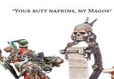 "YOUR BUTT NAPKINS, MY MAGOS" 0000