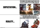 EXPECTATION... imgflip.com EASTERN MYTHS, CULTURE, HONOR, SAMURAI, WEEBS REALITY... OUTER PLANE SHENANIGANS, FAR REALM INVASION, SPACE COPS F------ AROUND